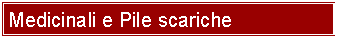 Casella di testo: Medicinali e Pile scariche